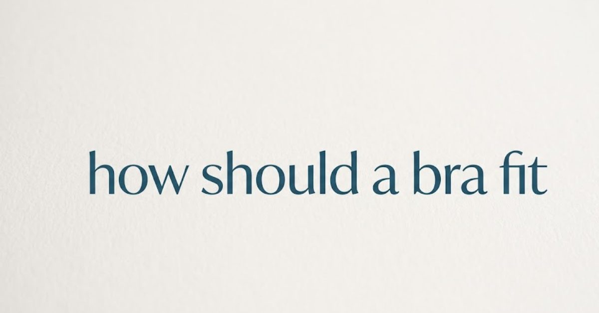 How Should a Bra Fit? A Complete, Easy-to-Follow Guide