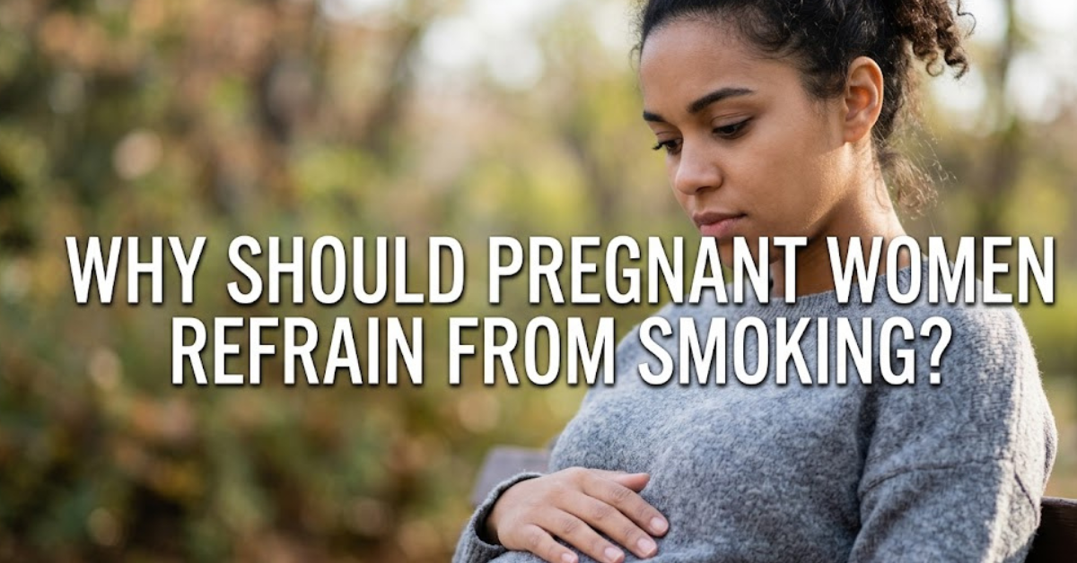 Why Should Pregnant Women Refrain From Smoking?