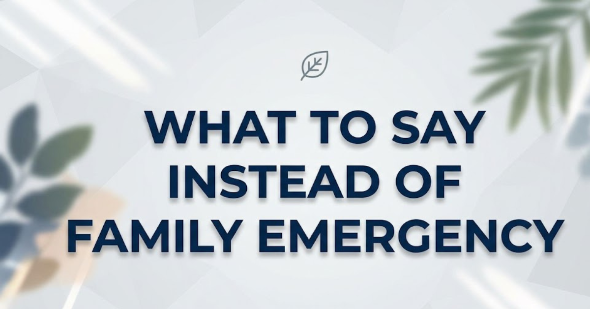 What to Say Instead of Family Emergency