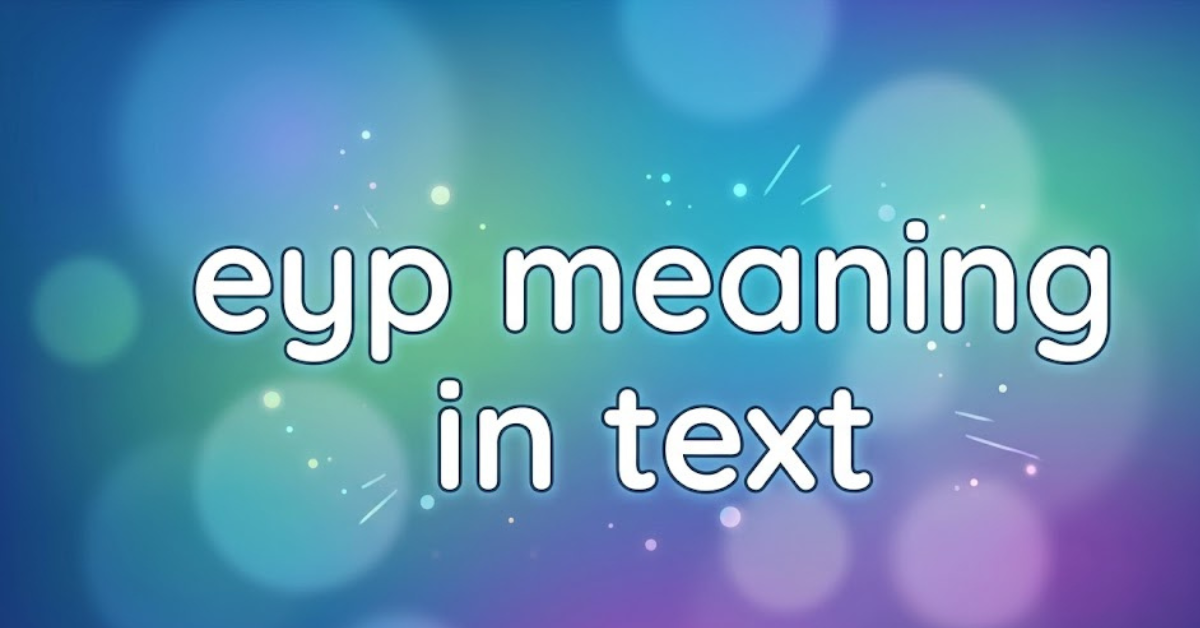 EYP Meaning in Text: What Does EYP Mean?