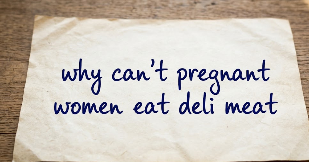 Why Can’t Pregnant Women Eat Deli Meat?