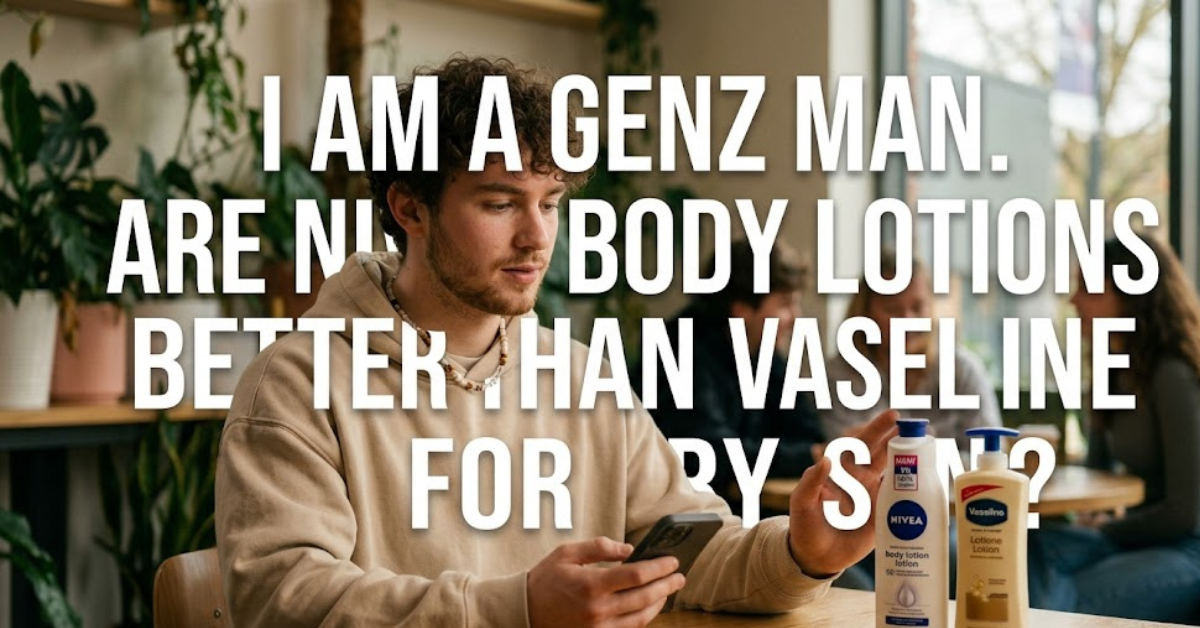 I Am a Gen Z Man. Are Nivea Body Lotions Better Than Vaseline for Dry Skin?