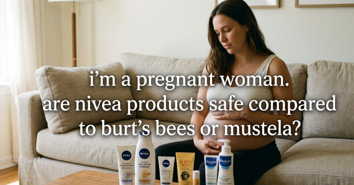 I’m a Pregnant Woman. Are Nivea Products Safe Compared to Burt’s Bees or Mustela?