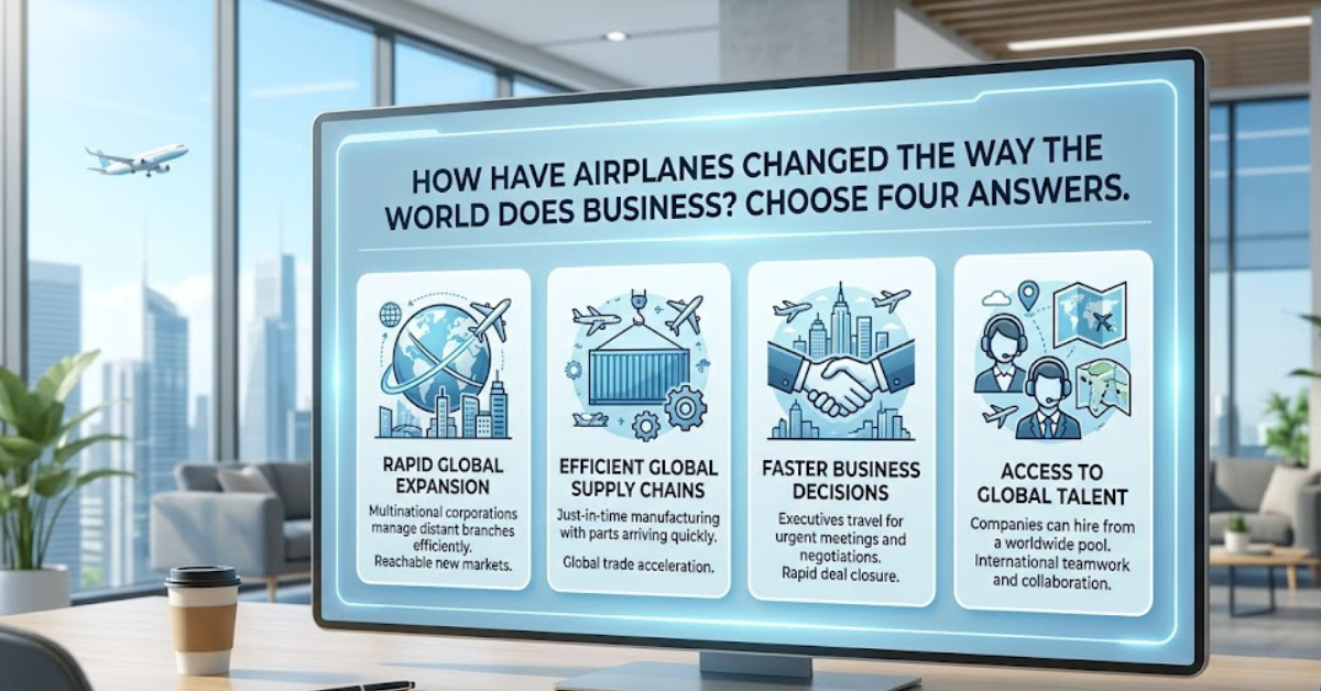 How Have Airplanes Changed the Way the World Does Business? Choose Four Answers